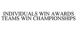 INDIVIDUALS WIN AWARDS TEAMS WIN CHAMPIONSHIPS