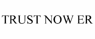 TRUST NOW ER