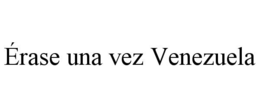 ÉRASE UNA VEZ VENEZUELA