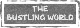 THE BUSTLING WORLD