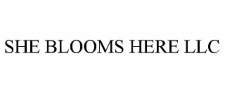 SHE BLOOMS HERE LLC