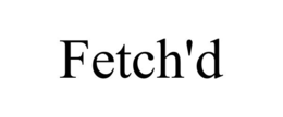 FETCH'D