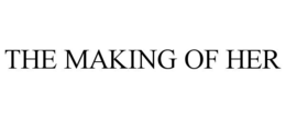THE MAKING OF HER
