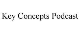 KEY CONCEPTS PODCAST