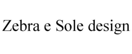 ZEBRA E SOLE DESIGN