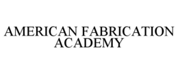 AMERICAN FABRICATION ACADEMY
