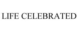 LIFE CELEBRATED