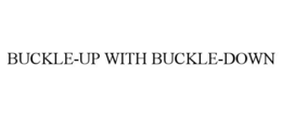 BUCKLE-UP WITH BUCKLE-DOWN