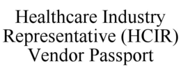 HEALTHCARE INDUSTRY REPRESENTATIVE (HCIR) VENDOR PASSPORT