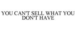 YOU CAN'T SELL WHAT YOU DON'T HAVE