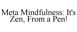META MINDFULNESS: IT'S ZEN, FROM A PEN!