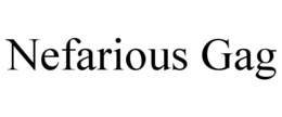 NEFARIOUS GAG