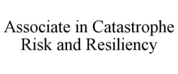 ASSOCIATE IN CATASTROPHE RISK AND RESILIENCY