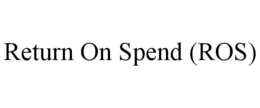 RETURN ON SPEND (ROS)