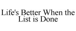 LIFE'S BETTER WHEN THE LIST IS DONE