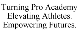 TURNING PRO ACADEMY ELEVATING ATHLETES. EMPOWERING FUTURES.