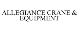 ALLEGIANCE CRANE & EQUIPMENT