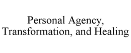 PERSONAL AGENCY, TRANSFORMATION, AND HEALING