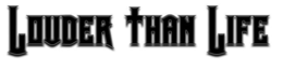 LOUDER THAN LIFE