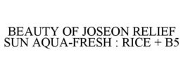 BEAUTY OF JOSEON RELIEF SUN AQUA-FRESH : RICE + B5