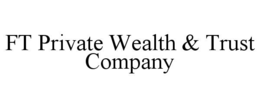 FT PRIVATE WEALTH & TRUST COMPANY
