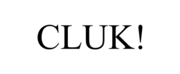 CLUK!