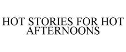 HOT STORIES FOR HOT AFTERNOONS