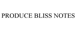 PRODUCE BLISS NOTES