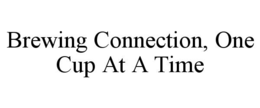 BREWING CONNECTION, ONE CUP AT A TIME