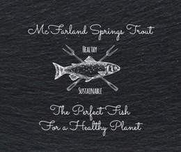 MCFARLAND SPRINGS TROUT THE PERFECT FISH FOR A HEALTHY PLANET HEALTHY SUSTAINABLE