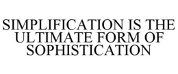 SIMPLIFICATION IS THE ULTIMATE FORM OF SOPHISTICATION