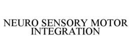 NEURO SENSORY MOTOR INTEGRATION