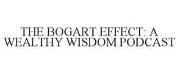 THE BOGART EFFECT: A WEALTHY WISDOM PODCAST