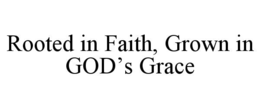 ROOTED IN FAITH, GROWN IN GOD’S GRACE