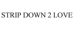 STRIP DOWN 2 LOVE