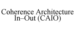 COHERENCE ARCHITECTURE IN–OUT (CAIO)