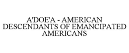 A'DOE'A - AMERICAN DESCENDANTS OF EMANCIPATED AMERICANS