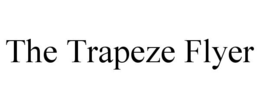 THE TRAPEZE FLYER