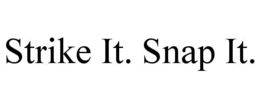 STRIKE IT. SNAP IT.