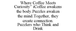 WHERE COFFEE MEETS CURIOSITY” ICOFFEE AWAKENS THE BODY.PUZZLES AWAKEN THE MIND.TOGETHER, THEY CREATE CONNECTION.    PUZZLERS WHO THINK AND DRINK