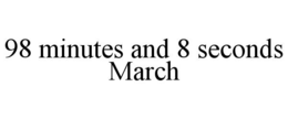 98 MINUTES AND 8 SECONDS MARCH