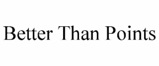 BETTER THAN POINTS
