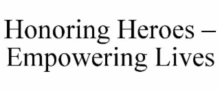 HONORING HEROES – EMPOWERING LIVES