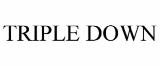 TRIPLE DOWN