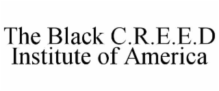 THE BLACK C.R.E.E.D INSTITUTE OF AMERICA
