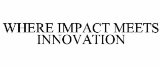 WHERE IMPACT MEETS INNOVATION