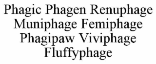 PHAGIC PHAGEN RENUPHAGE MUNIPHAGE FEMIPHAGE PHAGIPAW VIVIPHAGE FLUFFYPHAGE