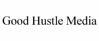 GOOD HUSTLE MEDIA