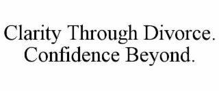 CLARITY THROUGH DIVORCE. CONFIDENCE BEYOND.