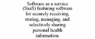 SOFTWARE AS A SERVICE (SAAS) FEATURING SOFTWARE FOR SECURELY RECEIVING, STORING, MANAGING, AND SELECTIVELY SHARING PERSONAL HEALTH INFORMATION. trademark